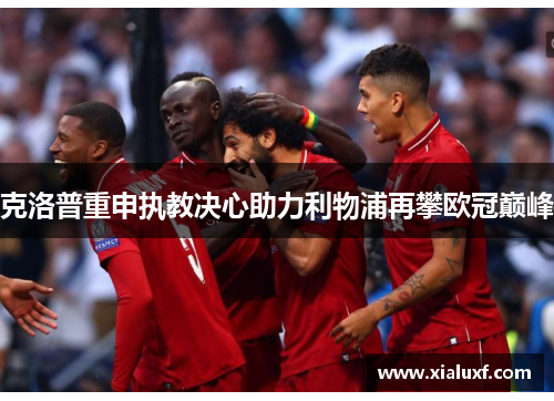 克洛普重申执教决心助力利物浦再攀欧冠巅峰
